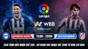 Read more about the article [W88 – MINIGAME] DEPORTIVO ALAVES – ATLETICO MADRID | VĐQG TÂY BAN NHA | TIẾP MẠCH BẤT BẠI