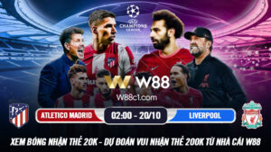 Read more about the article [W88 – MINIGAME] ATLETICO MADRID – LIVERPOOL | UEFA CHAMPIONS LEAGUE | SỨC MẠNH QUỶ ĐỎ