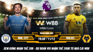 Read more about the article [W88 – MINIGAME] MANCHESTER CITY – WOLVES | NGOẠI HẠNG ANH | CỦNG CỐ NGÔI ĐẦU