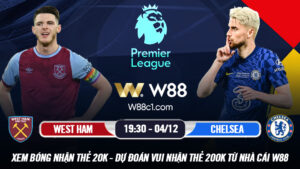 Read more about the article [W88 – MINIGAME] WEST HAM – CHELSEA | NGOẠI HẠNG ANH | KHÔNG DỄ CHO THE BLUES