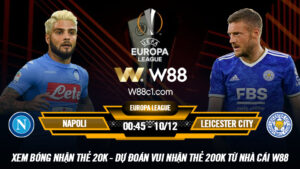 Read more about the article [W88 – MINIGAME] NAPOLI – LEICESTER CITY | EUROPA LEAGUE | BẢN LĨNH “BẦY CÁO”