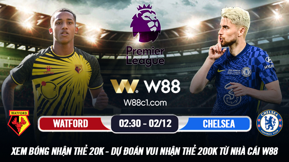 You are currently viewing [W88 – MINIGAME] WATFORD – CHELSEA | NGOẠI HẠNG ANH | MIẾNG MỒI NGON