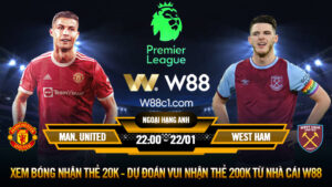 Read more about the article [W88 – MINIGAME] MAN UNITED – WEST HAM | NGOẠI HẠNG ANH | ÁP SÁT TOP 4