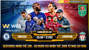 Read more about the article [W88 – MINIGAME] CHELSEA – LIVERPOOL | CHUNG KẾT EFL CUP | ĐƯỜNG ĐẾN VINH QUANG