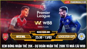 Read more about the article [W88 – MINIGAME] ARSENAL – LEICESTER CITY | NGOẠI HẠNG ANH | SÂN KHẤU CỦA “CHÚ TƯ”