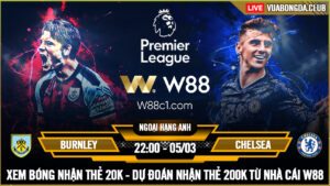 Read more about the article [W88 – MINIGAME] BURNLEY – CHELSEA | NGOẠI HẠNG ANH | TẠM BIỆT NGÀI, ABRAMOVICH
