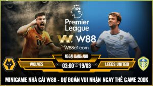 Read more about the article [W88 – MINIGAME] WOLVES – LEEDS | NGOẠI HẠNG ANH | NIỀM VUI NGẮN NGỦI