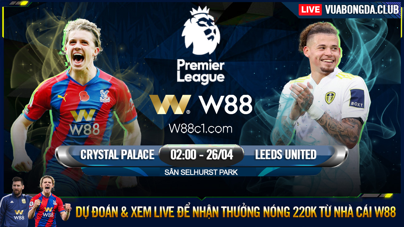 Read more about the article [W88 – MINIGAME] CRYSTAL PALACE – LEEDS | NGOẠI HẠNG ANH | BÀI TOÁN THỂ LỰC