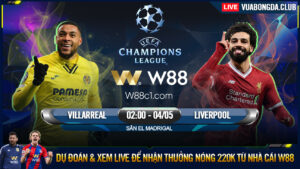 Read more about the article [W88 – MINIGAME] VILLAREAL – LIVERPOOL | CHAMPIONS LEAGUE | KHÓ CÓ BẤT NGỜ