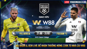 Read more about the article [W88 – MINIGAME] FULHAM – VILLAREAL | GIAO HỮU CLB | THỬ LỬA TẠI CRAVEN COTTAGE