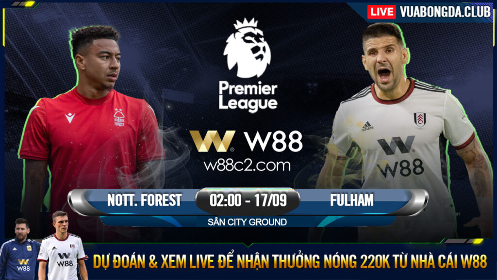 You are currently viewing [W88 – MINIGAME] NOTTINGHAM FOREST – FULHAM | NGOẠI HẠNG ANH | KHÔNG CÓ KÈO BỊP?