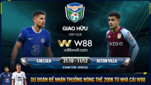 Read more about the article [W88 – MINIGAME] CHELSEA – ASTON VILLA | GIAO HỮU CLB | 21:10 – 11/12