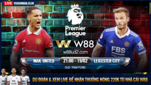 Read more about the article [W88 – MINIGAME] MAN UNITED – LEICESTER CITY | NGOẠI HẠNG ANH | ĐI VÀO QUỸ ĐẠO
