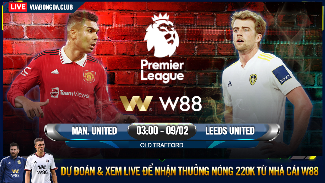 You are currently viewing [W88 – MINIGAME] MAN. UNITED – LEEDS UNITED | NGOẠI HẠNG ANH | NHUỘM ĐỎ THÀNH MAN
