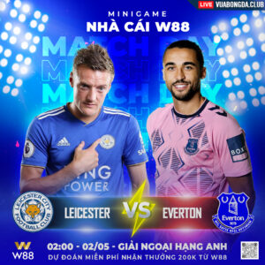 Read more about the article [W88 – MINIGAME] LEICESTER – EVERTON | NGOẠI HẠNG ANH | TỬ CHIẾN VÌ 3 ĐIỂM