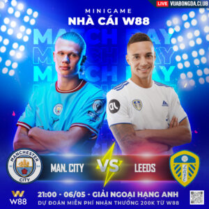 Read more about the article [W88 – MINIGAME] MAN.CITY – LEEDS| NGOẠI HẠNG ANH |  CA HÁT Ở ETIHAD