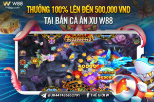 Read more about the article THƯỞNG 100% LÊN ĐẾN 500,000 VND TẠI BẮN CÁ ĂN XU W88