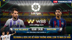 Read more about the article [W88 – MINIGAME] REAL VALLADOLID – BARCELONA | LA LIGA | VỊ KHÁCH DỄ MẾN