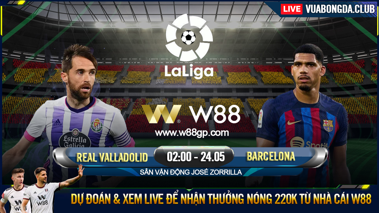 You are currently viewing [W88 – MINIGAME] REAL VALLADOLID – BARCELONA | LA LIGA | VỊ KHÁCH DỄ MẾN