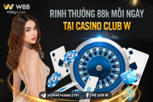 Read more about the article RINH THƯỞNG 88K MỖI NGÀY TẠI CASINO CLUB W