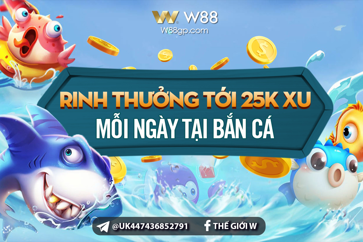 You are currently viewing RINH THƯỞNG TỚI 25000 XU MỖI NGÀY TẠI BẮN CÁ W88