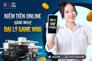 Read more about the article KIẾM TIỀN ONLINE BẰNG NGHỀ ĐẠI LÝ GAME W88