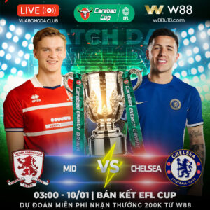 Read more about the article [W88 – MINIGAME] MIDDLESBROUGH VS CHELSEA | BÁN KẾT EFL CUP|  SẮC XANH LẤN ÁT RIVERSIDE 